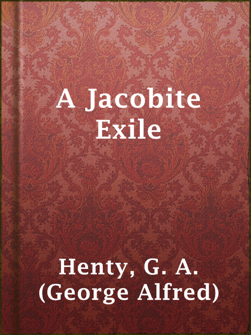Title details for A Jacobite Exile by G. A. (George Alfred) Henty - Available